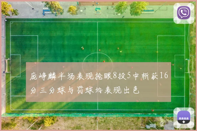 庞峥麟半场表现抢眼8投5中斩获16分三分球与罚球均表现出色